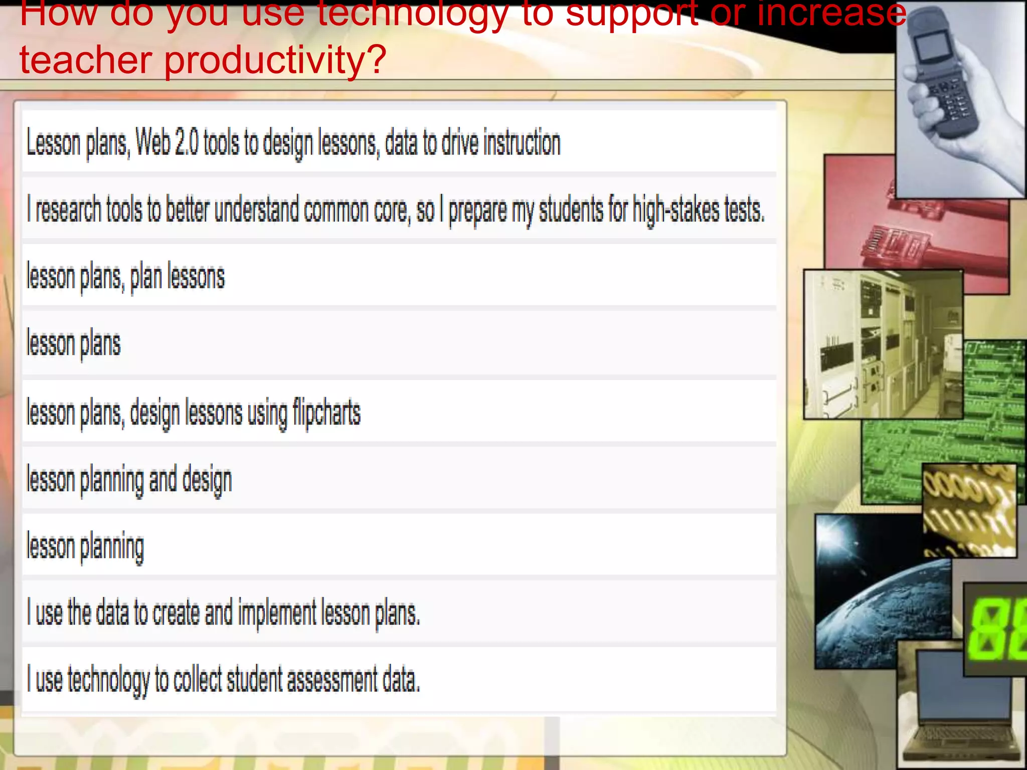 How do you use technology to support or increase
teacher productivity?
 