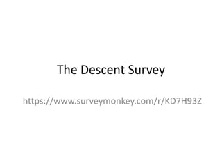 The Descent Survey
https://www.surveymonkey.com/r/KD7H93Z
 