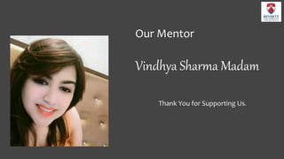Our Mentor
Vindhya Sharma Madam
Thank You for Supporting Us.
 