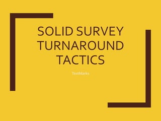 SOLID SURVEY
TURNAROUND
TACTICS
TextMarks
 