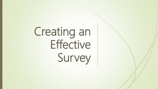 Creating an
Effective
Survey
 