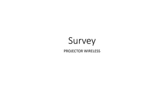 Survey
PROJECTOR WIRELESS
 