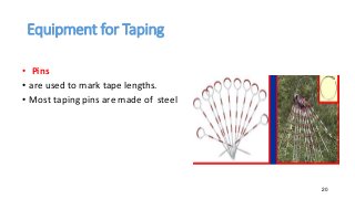 Equipment for Taping
• Pins
• are used to mark tape lengths.
• Most taping pins are made of steel
20
 