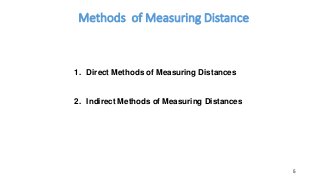Methods of Measuring Distance
5
1. Direct Methods of Measuring Distances
2. Indirect Methods of Measuring Distances
 