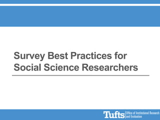 Survey Best Practices for
Social Science Researchers
 