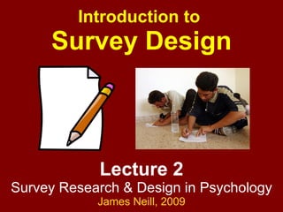 Lecture 2 Survey Research & Design in Psychology James Neill,  2009 Introduction to  Survey Design 