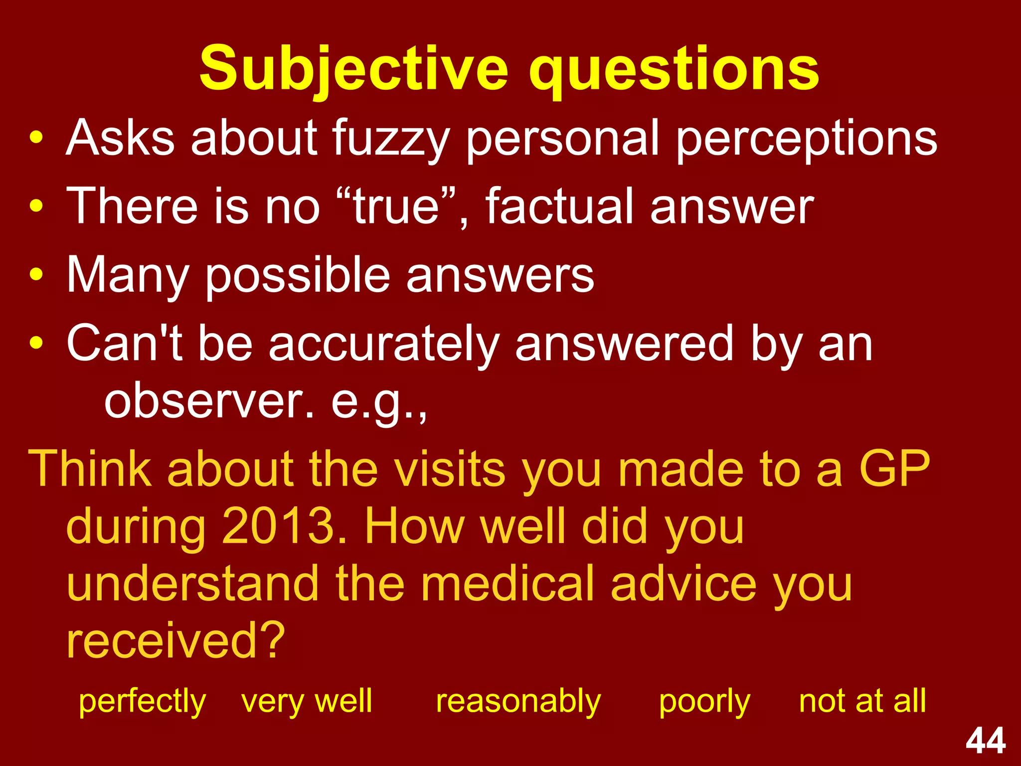 44
Multichotomous
Choose one of more than two
possible answers e.g.,
What type of attractions in your
current trip to Canberra most appeal
to you? (tick the most appealing one)
__ historic buildings
__ museum/art galleries
__ parks and gardens
 