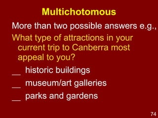Questionnaire development 1. Formulate generic  questionnaire 2. Expand  the  questionnaire Turn into separate sections based on study objectives.   Draft qs &  response formats 4. Finalise  questionnaire & implement Question  order &  funnel qs 3. Pre-test, pilot test, & redraft 