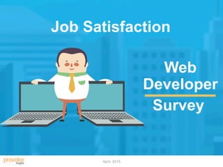 April, 2015
Web
Developer
Survey
Job Satisfaction
 