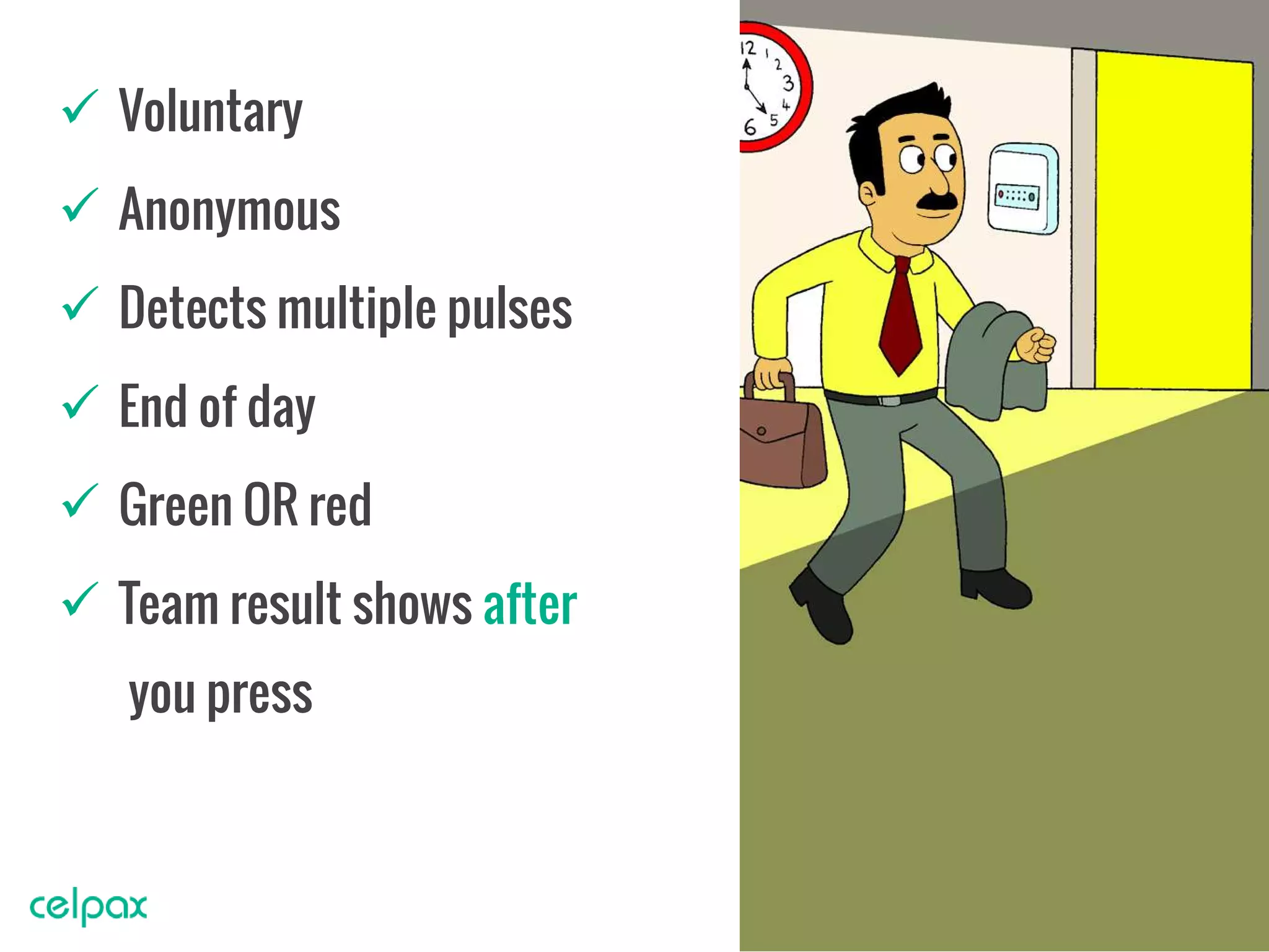  Voluntary
 Anonymous
 Detects multiple pulses
 End of day
 Green OR red
 Team result shows after
you press
 