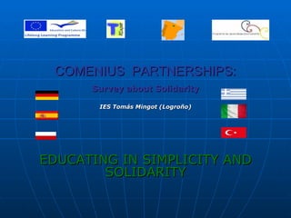 COMENIUS  PARTNERSHIPS: Survey about Solidarity IES Tomás Mingot (Logroño) EDUCATING IN SIMPLICITY AND SOLIDARITY 