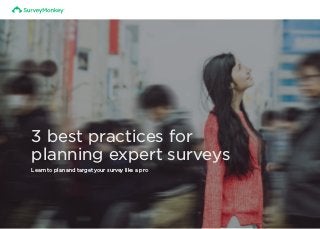 3 best practices for
planning expert surveys
Learn to plan and target your survey like a pro
 