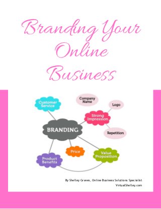Branding Your
   Online
  Business



    By Shelley Graves, Online Business Solutions Specialist
                                        VirtualShelley.com
 
