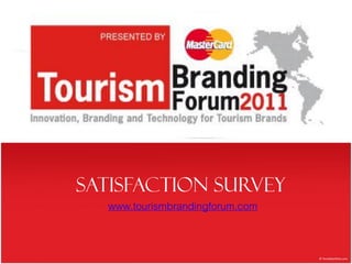 Satisfaction Survey
  www.tourismbrandingforum.com
 