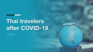 Insert client logo here
Thai travelers
after COVID-19
[ June 2020 ]
 