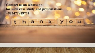 Contact us on whatsapp
for such case study and presentations
+923472819774
 