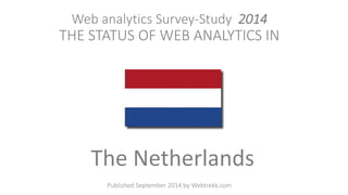 Web analyticsSurvey-Study2014THE STATUS OF WEB ANALYTICS IN 
The Netherlands 
PublishedSeptember 2014 byWebtrekk.com  