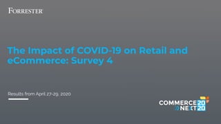 1
The Impact of COVID-19 on Retail and
eCommerce: Survey 4
Results from April 27-29, 2020
 