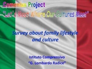 Survey about family lifestyle
        and culture


        Istituto Comprensivo
       “G. Lombardo Radice”
 