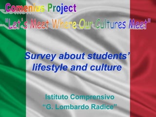 Survey about students’
 lifestyle and culture


    Istituto Comprensivo
   “G. Lombardo Radice”
 