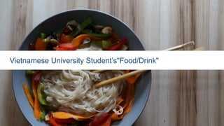 Vietnamese University Student’s"Food/Drink"
 