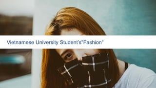 Vietnamese University Student’s"Fashion"
 