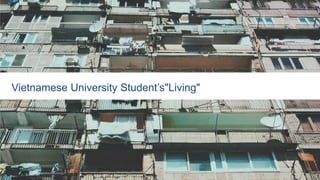 Vietnamese University Student’s"Living"
 