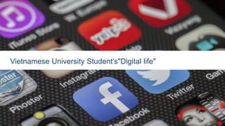 Vietnamese University Student’s"Digital life"
 