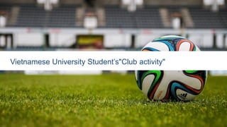 Vietnamese University Student’s"Club activity"
 