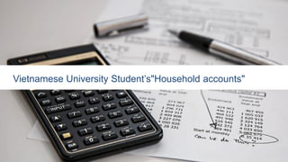 Vietnamese University Student’s"Household accounts"
 