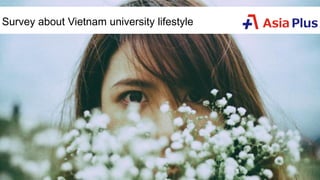 Survey about Vietnam university lifestyle
 