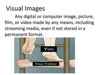 Any digital or computer image, picture,
film, or video made by any means, including
streaming media, even if not stored in a
permanent format.
Visual Images
 