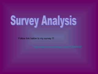 Survey Analysis http://www.surveymonkey.com/s/YZMRVGP Follow link below to my survey !!!  