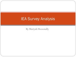 IEA Survey Analysis

  By Mariyah Hoosenally
 