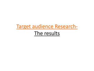 Target audience Research-
The results
 