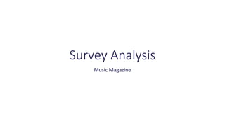 Survey Analysis
Music Magazine
 