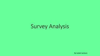 Survey Analysis
By Isobel Jackson
 