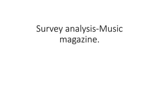 Survey analysis-Music 
magazine. 
 