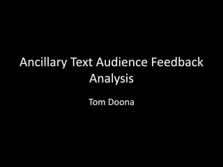 Ancillary Text Audience Feedback
Analysis
Tom Doona
 