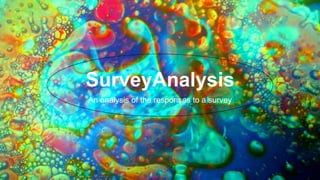 An analysis of the responses to a survey
SurveyAnalysis
 