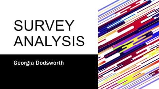 SURVEY
ANALYSIS
Georgia Dodsworth
 