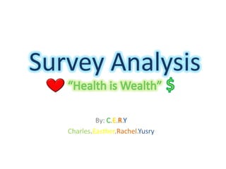 Survey Analysis“Health is Wealth” $ By: C.E.R.Y Charles.Easther.Rachel.Yusry 