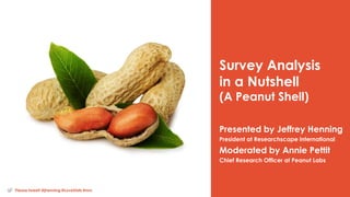 Please tweet! @jhenning @LoveStats #mrx
Survey Analysis
in a Nutshell
(A Peanut Shell)
Presented by Jeffrey Henning
President at Researchscape International
Moderated by Annie Pettit
Chief Research Officer at Peanut Labs
 