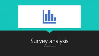Survey analysis
Lauren Johnson
 
