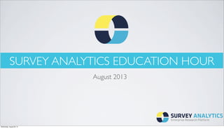 SURVEY ANALYTICS EDUCATION HOUR
August 2013
Wednesday, August 28, 13
 