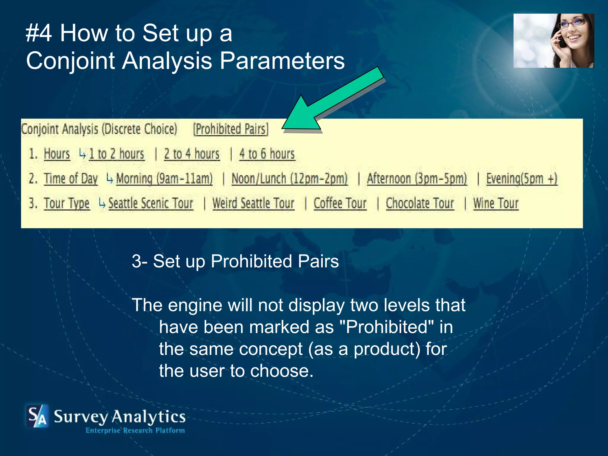 #4 How to Set up a  Conjoint Analysis Parameters 3- Set up Prohibited Pairs The engine will not display two levels that have been marked as "Prohibited" in the same concept (as a product) for the user to choose. 