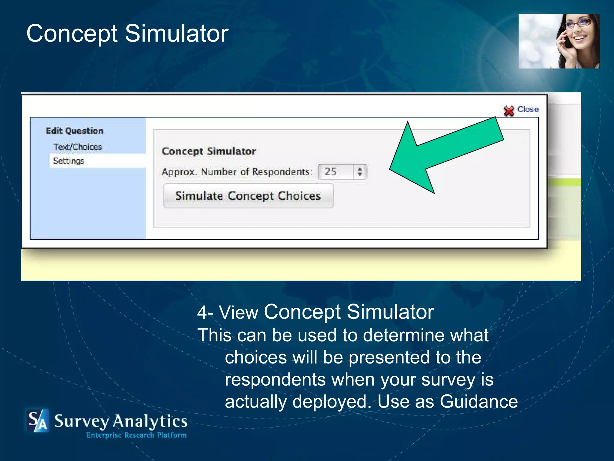 Concept Simulator 4- View  Concept Simulator This can be used to determine what choices will be presented to the respondents when your survey is actually deployed. Use as Guidance 