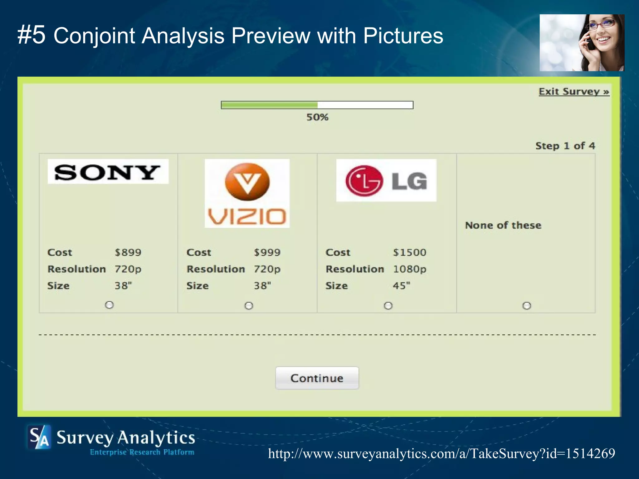 #5  Conjoint Analysis Preview with Pictures http://www.surveyanalytics.com/a/TakeSurvey?id=1514269 