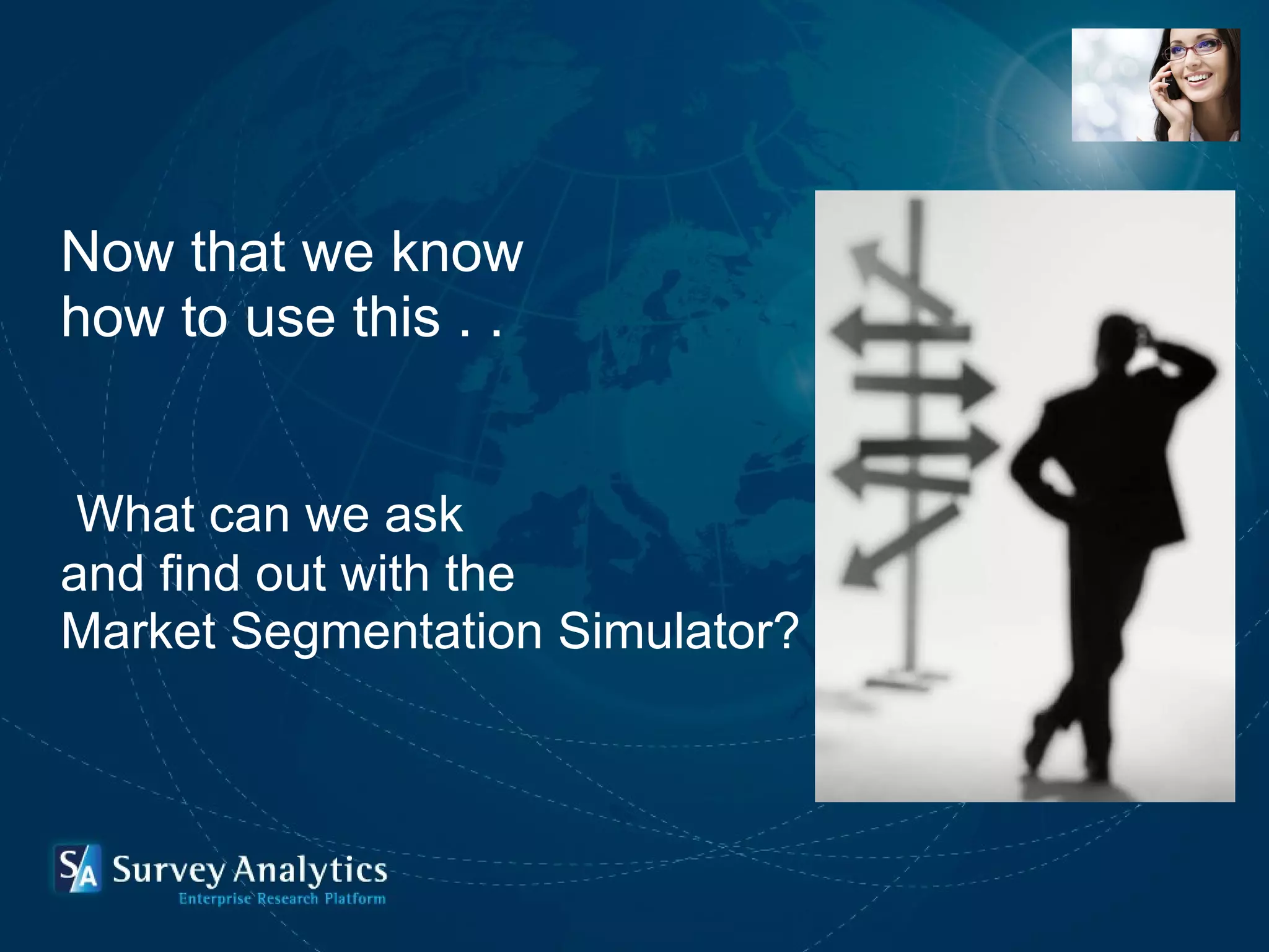   Now that we know  how to use this . .      What can we ask and find out with the  Market Segmentation Simulator? 