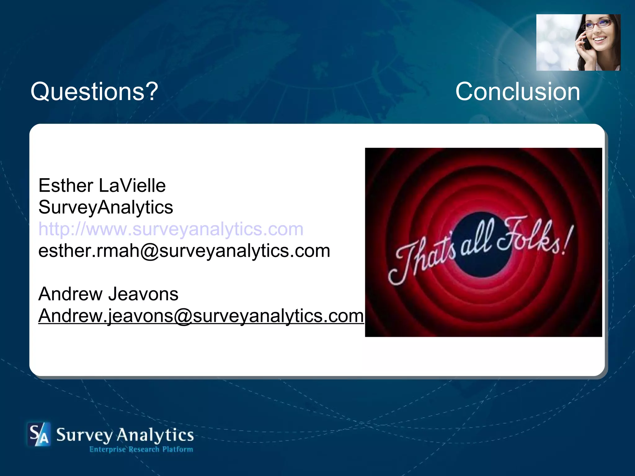 Esther LaVielle SurveyAnalytics  http://www.surveyanalytics.com [email_address] Andrew Jeavons [email_address] Questions?  Conclusion 